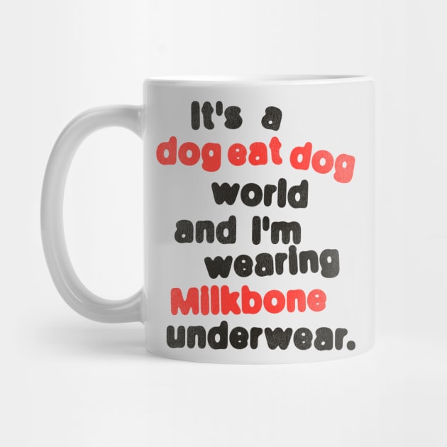 It's a Dog Eat Dog World & I'm Wearing Milkbone Underwear by darklordpug